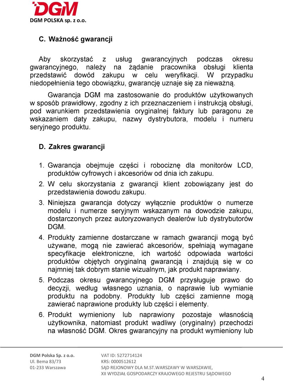 Gwarancja DGM ma zastosowanie do produktów użytkowanych w sposób prawidłowy, zgodny z ich przeznaczeniem i instrukcją obsługi, pod warunkiem przedstawienia oryginalnej faktury lub paragonu ze