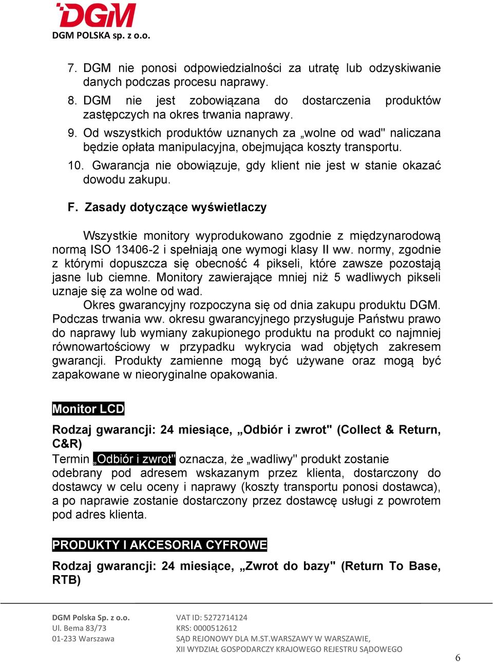 F. Zasady dotyczące wyświetlaczy Wszystkie monitory wyprodukowano zgodnie z międzynarodową normą ISO 13406-2 i spełniają one wymogi klasy II ww.