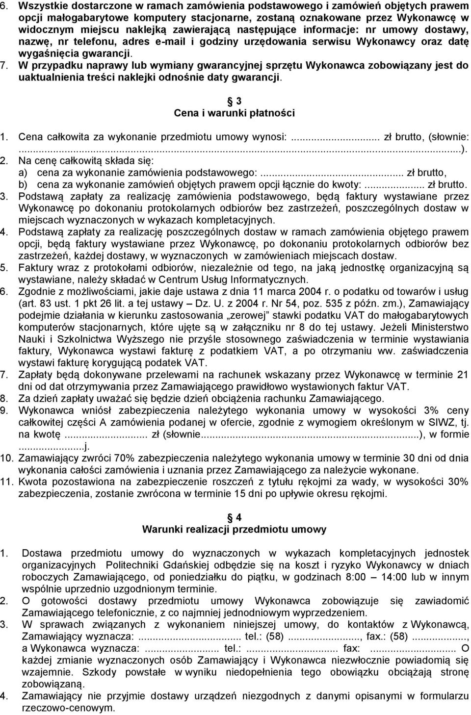 W przypadku naprawy lub wymiany gwarancyjnej sprzętu Wykonawca zobowiązany jest do uaktualnienia treści naklejki odnośnie daty gwarancji. 3 Cena i warunki płatności 1.