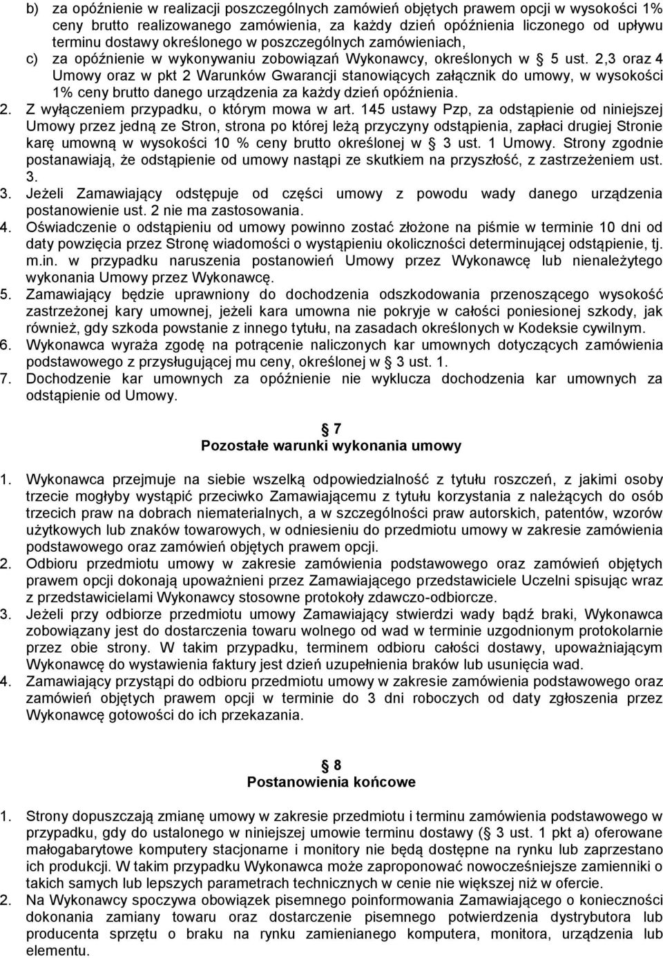 2,3 oraz 4 Umowy oraz w pkt 2 Warunków Gwarancji stanowiących załącznik do umowy, w wysokości 1% ceny brutto danego urządzenia za każdy dzień opóźnienia. 2. Z wyłączeniem przypadku, o którym mowa w art.