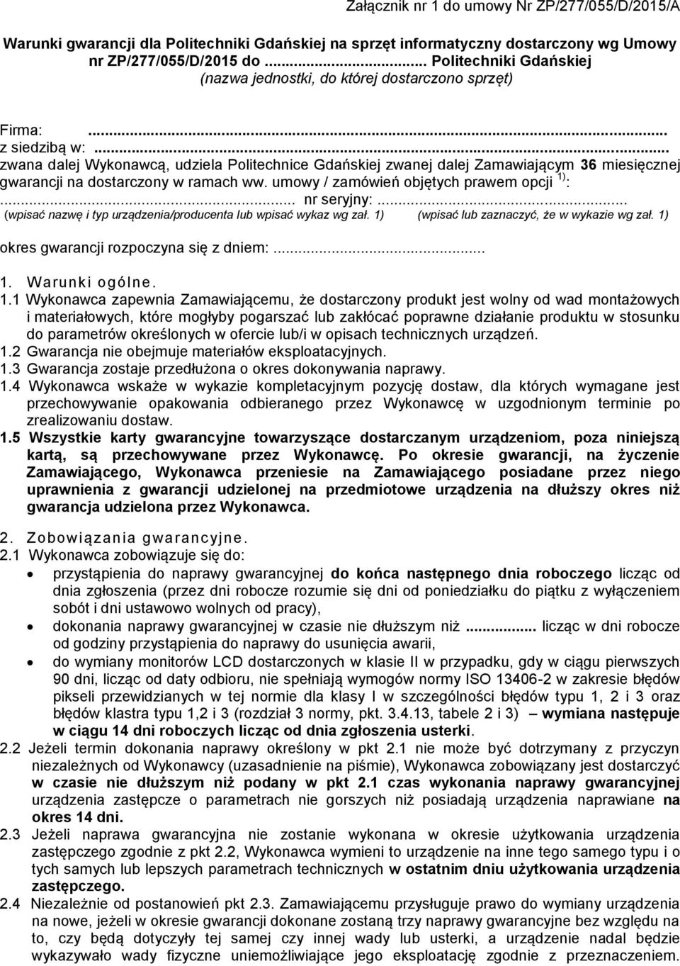.. zwana dalej Wykonawcą, udziela Politechnice Gdańskiej zwanej dalej Zamawiającym 36 miesięcznej gwarancji na dostarczony w ramach ww. umowy / zamówień objętych prawem opcji 1) :... nr seryjny:.