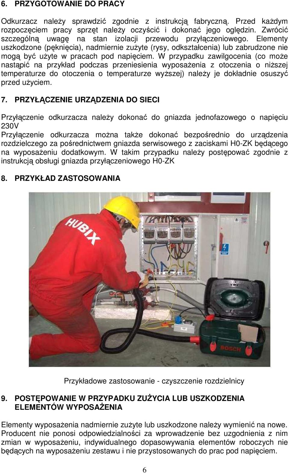 W przypadku zawilgocenia (co moŝe nastąpić na przykład podczas przeniesienia wyposaŝenia z otoczenia o niŝszej temperaturze do otoczenia o temperaturze wyŝszej) naleŝy je dokładnie osuszyć przed