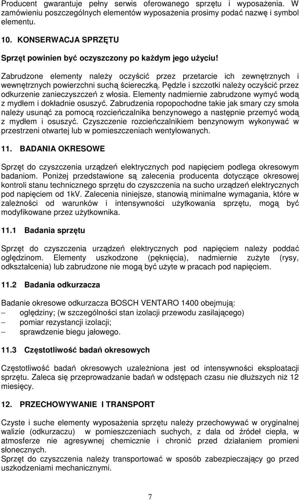 Pędzle i szczotki naleŝy oczyścić przez odkurzenie zanieczyszczeń z włosia. Elementy nadmiernie zabrudzone wymyć wodą z mydłem i dokładnie osuszyć.