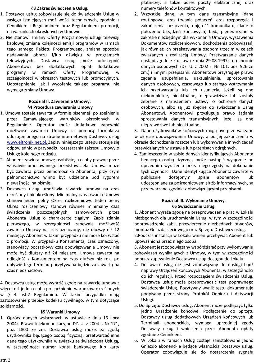 Nie stanowi zmiany Oferty Programowej usługi telewizji kablowej zmiana kolejności emisji programów w ramach tego samego Pakietu Programowego, zmiana sposobu nadawania obrazu i/lub dźwięku w