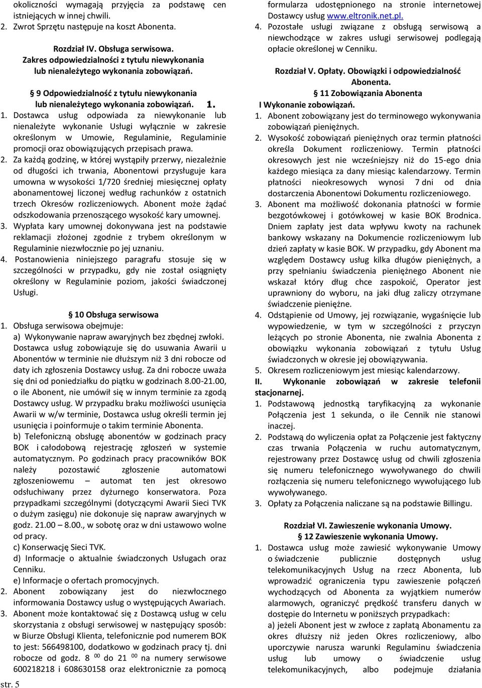 Dostawca usług odpowiada za niewykonanie lub nienależyte wykonanie Usługi wyłącznie w zakresie określonym w Umowie, Regulaminie, Regulaminie promocji oraz obowiązujących przepisach prawa. 2.