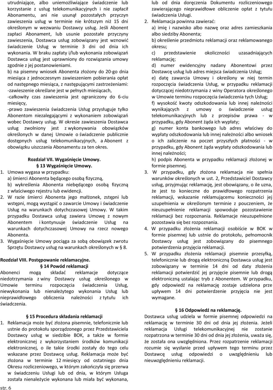 Jeśli Abonent zapłaci Abonament, lub usunie pozostałe przyczyny zawieszenia, Dostawca usług zobowiązany jest wznowić świadczenie Usług w terminie 3 dni od dnia ich wykonania.