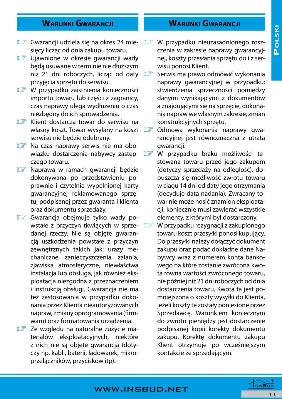 ø W przypadku zaistnienia konieczności importu towaru lub części z zagranicy, czas naprawy ulega wydłuż eniu o czas niezbędny do ich sprowadzenia. ø Klient dostarcza towar do serwisu na własny koszt.