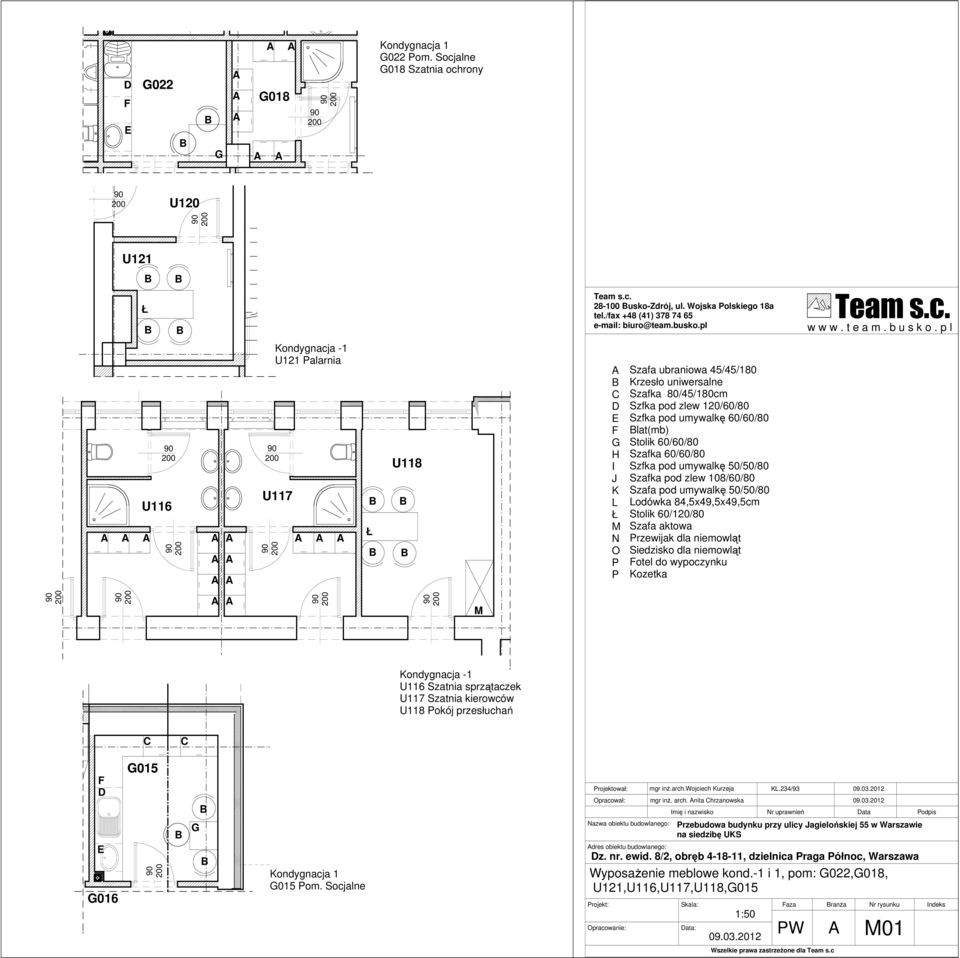 p l U116 Kondygnacja -1 U121 Palarnia U117 Ł U118 C E F G H I J K L Ł N O P P Szafa ubraniowa 45/45/180 Krzesło uniwersalne Szafka 80/45/180cm Szfka pod zlew 120/60/80 Szfka pod umywalkę 60/60/80