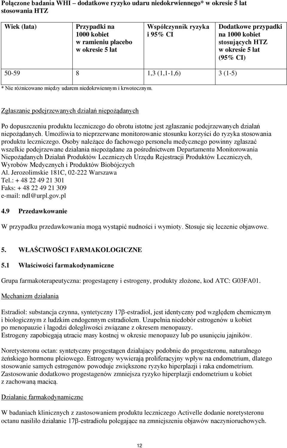 Zgłaszanie podejrzewanych działań niepożądanych Po dopuszczeniu produktu leczniczego do obrotu istotne jest zgłaszanie podejrzewanych działań niepożądanych.