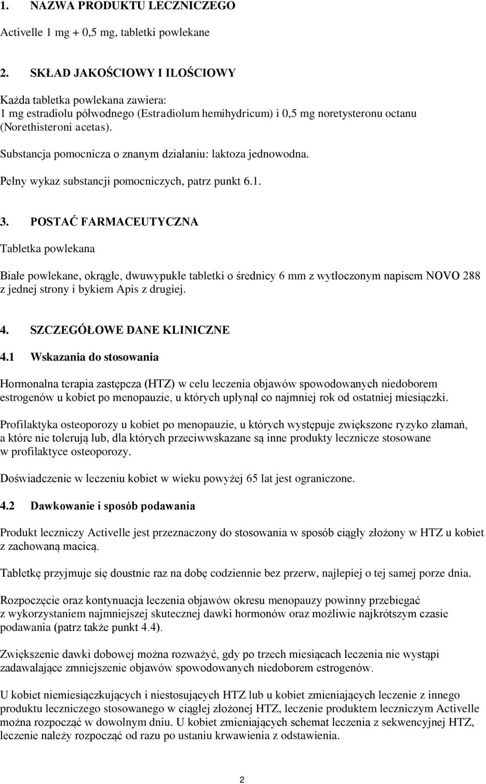 Substancja pomocnicza o znanym działaniu: laktoza jednowodna. Pełny wykaz substancji pomocniczych, patrz punkt 6.1. 3.