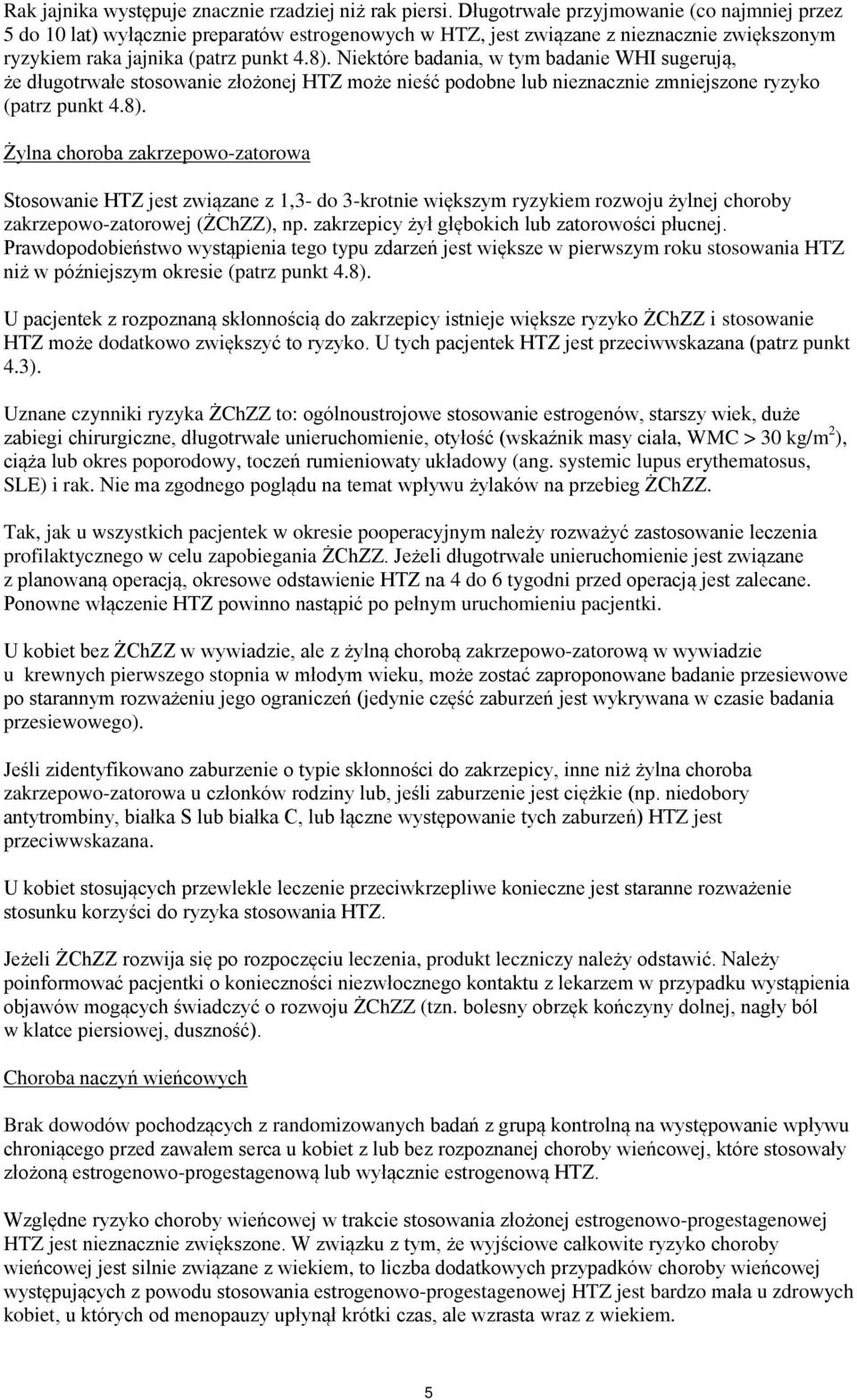 Niektóre badania, w tym badanie WHI sugerują, że długotrwałe stosowanie złożonej HTZ może nieść podobne lub nieznacznie zmniejszone ryzyko (patrz punkt 4.8).