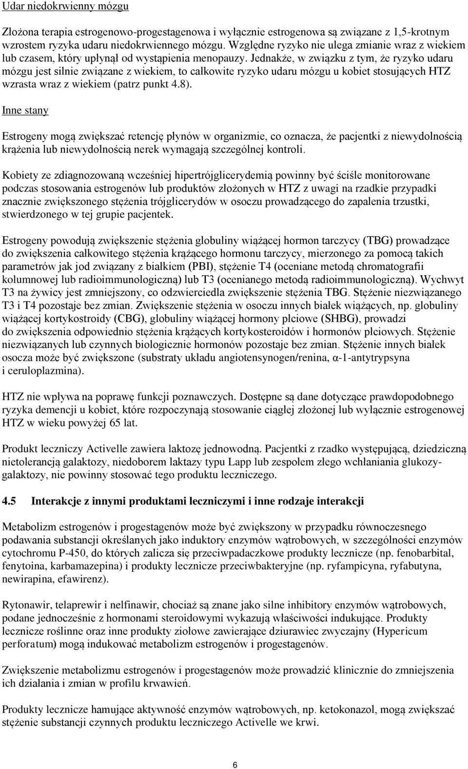 Jednakże, w związku z tym, że ryzyko udaru mózgu jest silnie związane z wiekiem, to całkowite ryzyko udaru mózgu u kobiet stosujących HTZ wzrasta wraz z wiekiem (patrz punkt 4.8).
