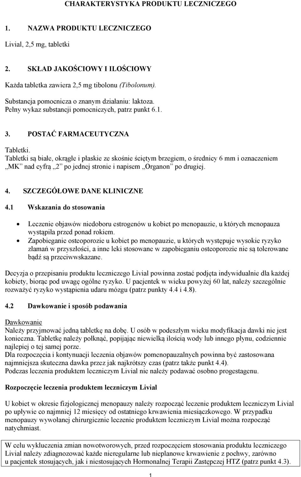 Tabletki są białe, okrągłe i płaskie ze skośnie ściętym brzegiem, o średnicy 6 mm i oznaczeniem MK nad cyfrą 2 po jednej stronie i napisem Organon po drugiej. 4. SZCZEGÓŁOWE DANE KLINICZNE 4.