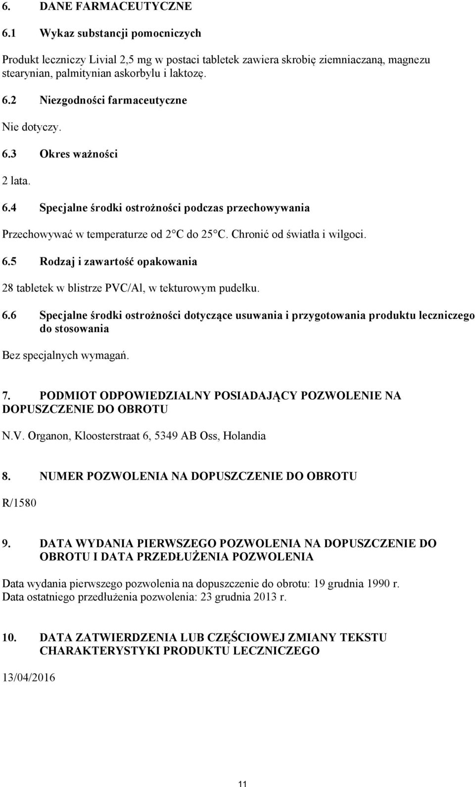 6.6 Specjalne środki ostrożności dotyczące usuwania i przygotowania produktu leczniczego do stosowania Bez specjalnych wymagań. 7.