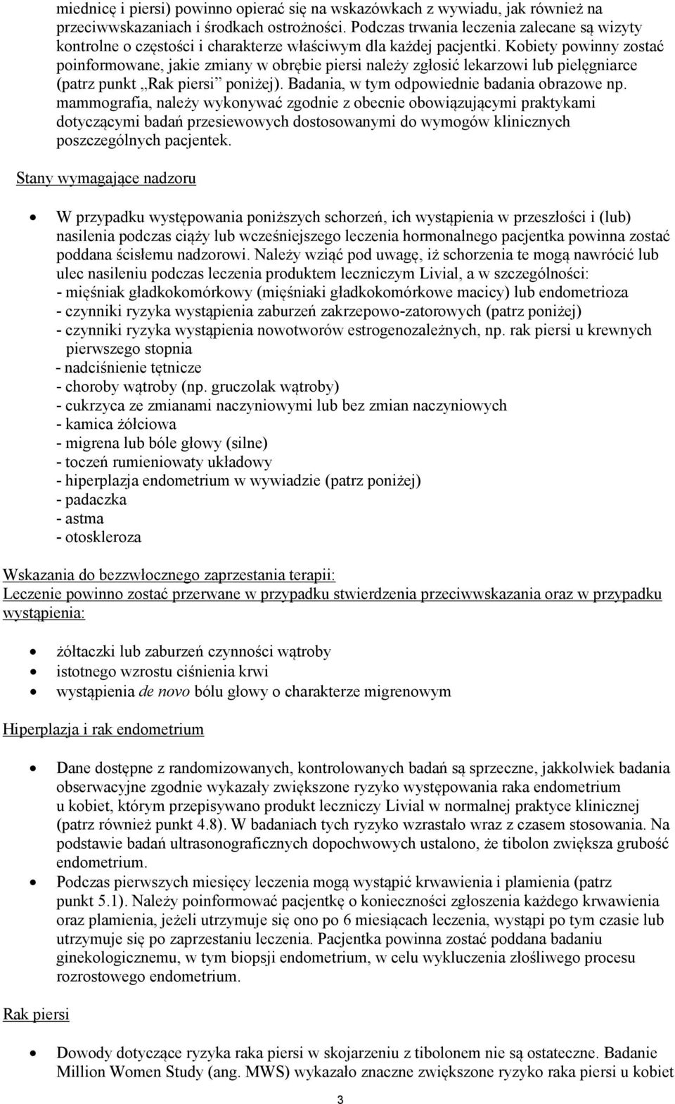 Kobiety powinny zostać poinformowane, jakie zmiany w obrębie piersi należy zgłosić lekarzowi lub pielęgniarce (patrz punkt Rak piersi poniżej). Badania, w tym odpowiednie badania obrazowe np.