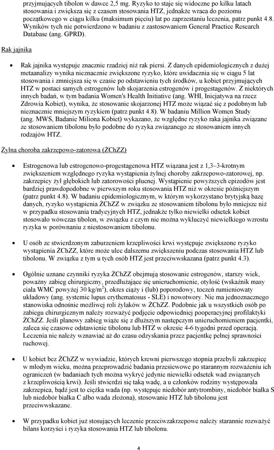 patrz punkt 4.8. Wyników tych nie potwierdzono w badaniu z zastosowaniem General Practice Research Database (ang. GPRD). Rak jajnika występuje znacznie rzadziej niż rak piersi.