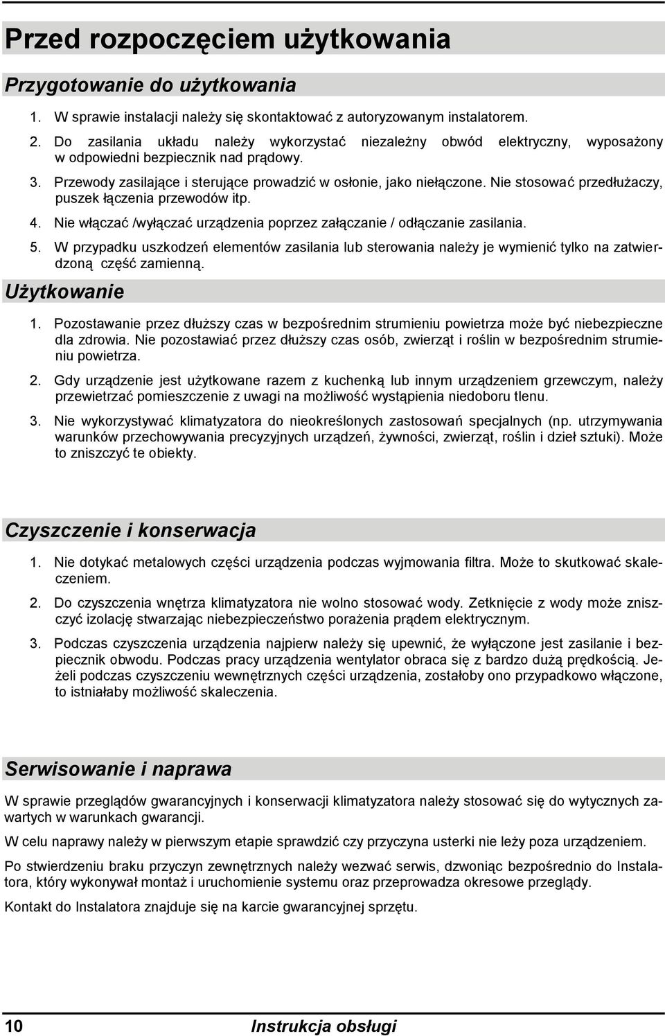 Nie stosować przedłużaczy, puszek łączenia przewodów itp. 4. Nie włączać /wyłączać urządzenia poprzez załączanie / odłączanie zasilania. 5.
