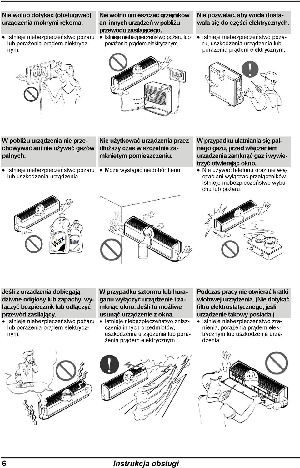 Nie pozwalać, aby woda dostawała się do części elektrycznych. Istnieje niebezpieczeństwo pożaru, uszkodzenia urządzenia lub porażenia prądem elektrycznym.