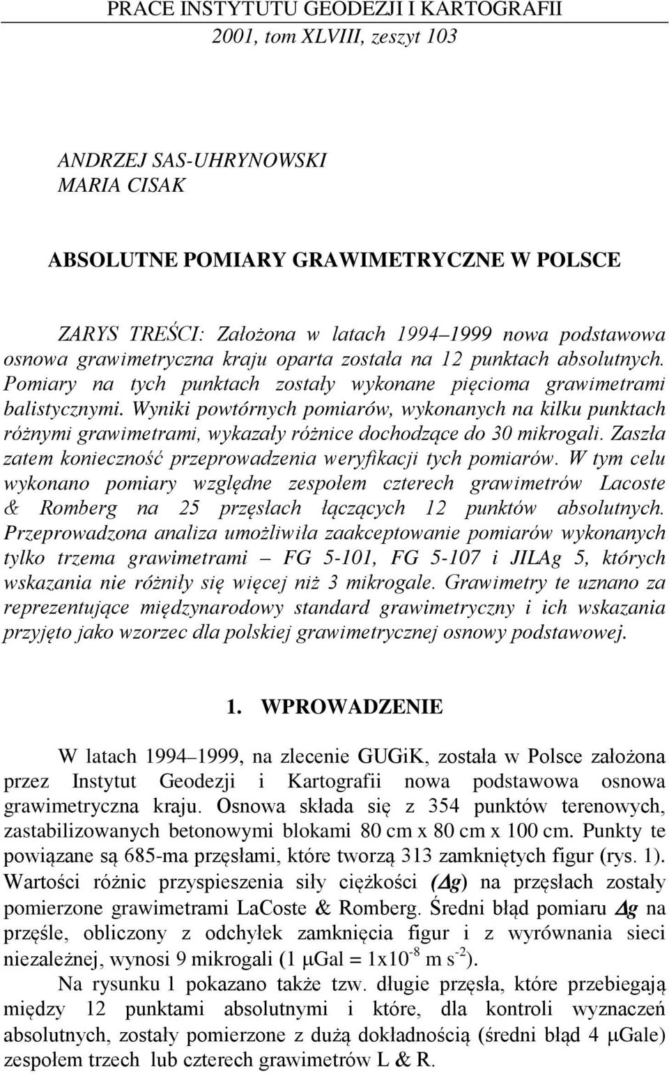 Wyniki powtórnych pomiarów, wykonanych na kilku punktach różnymi grawimetrami, wykazały różnice dochodzące do 30 mikrogali. Zaszła zatem konieczność przeprowadzenia weryfikacji tych pomiarów.