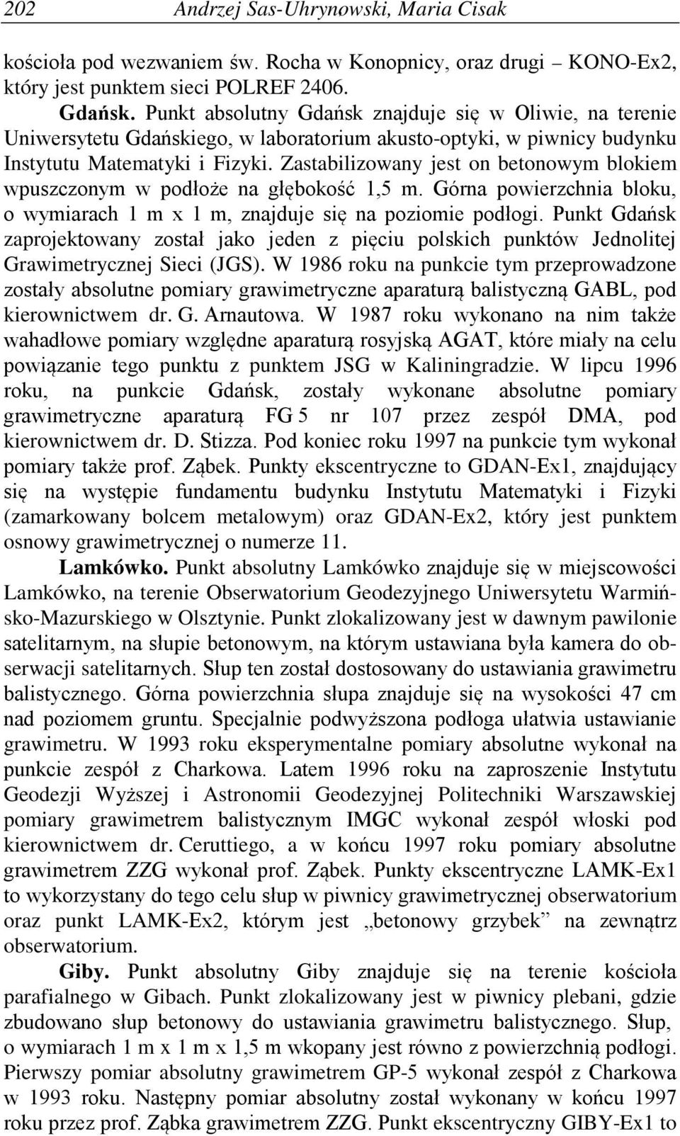 Zastabilizowany jest on betonowym blokiem wpuszczonym w podłoże na głębokość 1,5 m. Górna powierzchnia bloku, o wymiarach 1 m x 1 m, znajduje się na poziomie podłogi.