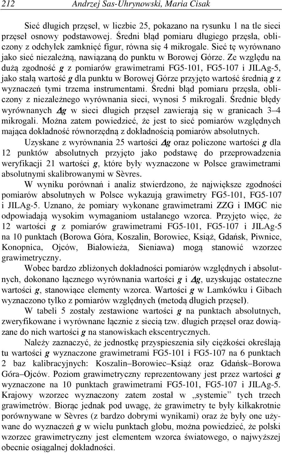 Ze względu na dużą zgodność g z pomiarów grawimetrami FG5-101, FG5-107 i JILAg-5, jako stałą wartość g dla punktu w Borowej Górze przyjęto wartość średnią g z wyznaczeń tymi trzema instrumentami.
