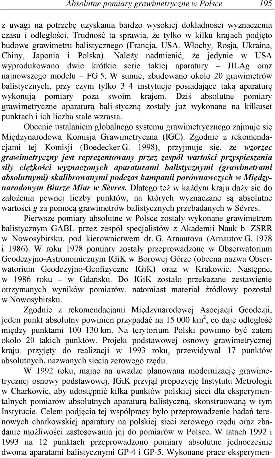 Należy nadmienić, że jedynie w USA wyprodukowano dwie krótkie serie takiej aparatury JILAg oraz najnowszego modelu FG 5.