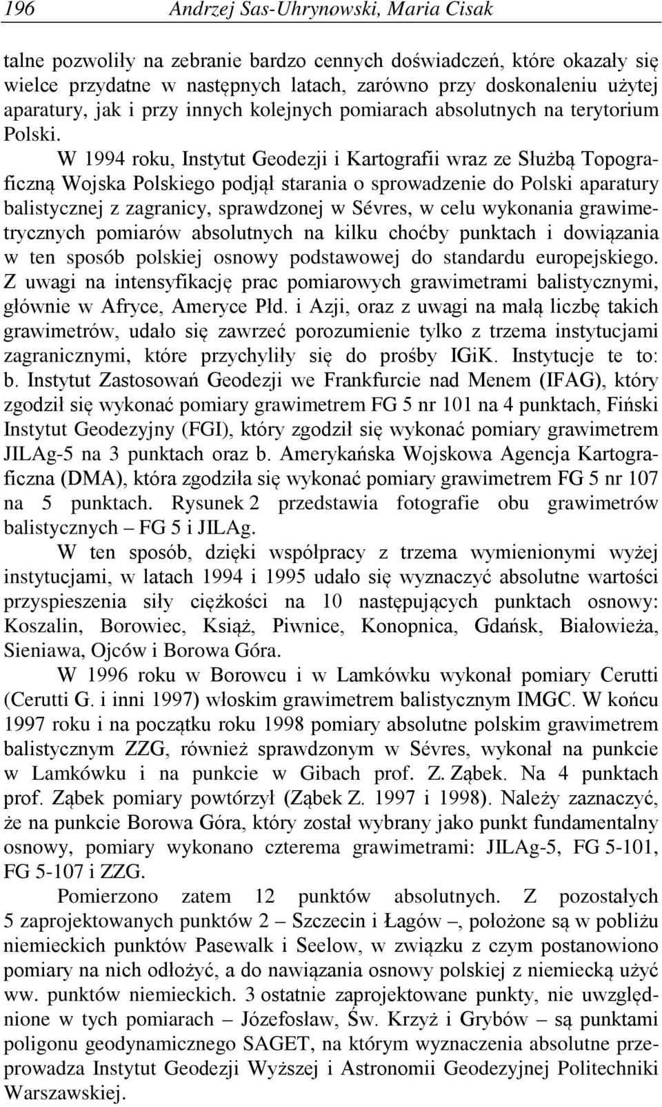 W 1994 roku, Instytut Geodezji i Kartografii wraz ze Służbą Topograficzną Wojska Polskiego podjął starania o sprowadzenie do Polski aparatury balistycznej z zagranicy, sprawdzonej w Sévres, w celu