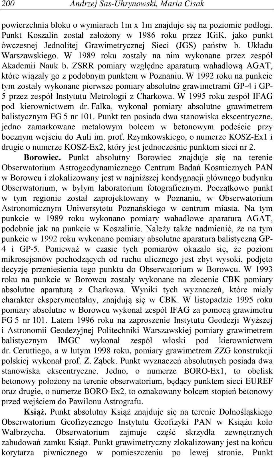 W 1989 roku zostały na nim wykonane przez zespół Akademii Nauk b. ZSRR pomiary względne aparaturą wahadłową AGAT, które wiązały go z podobnym punktem w Poznaniu.