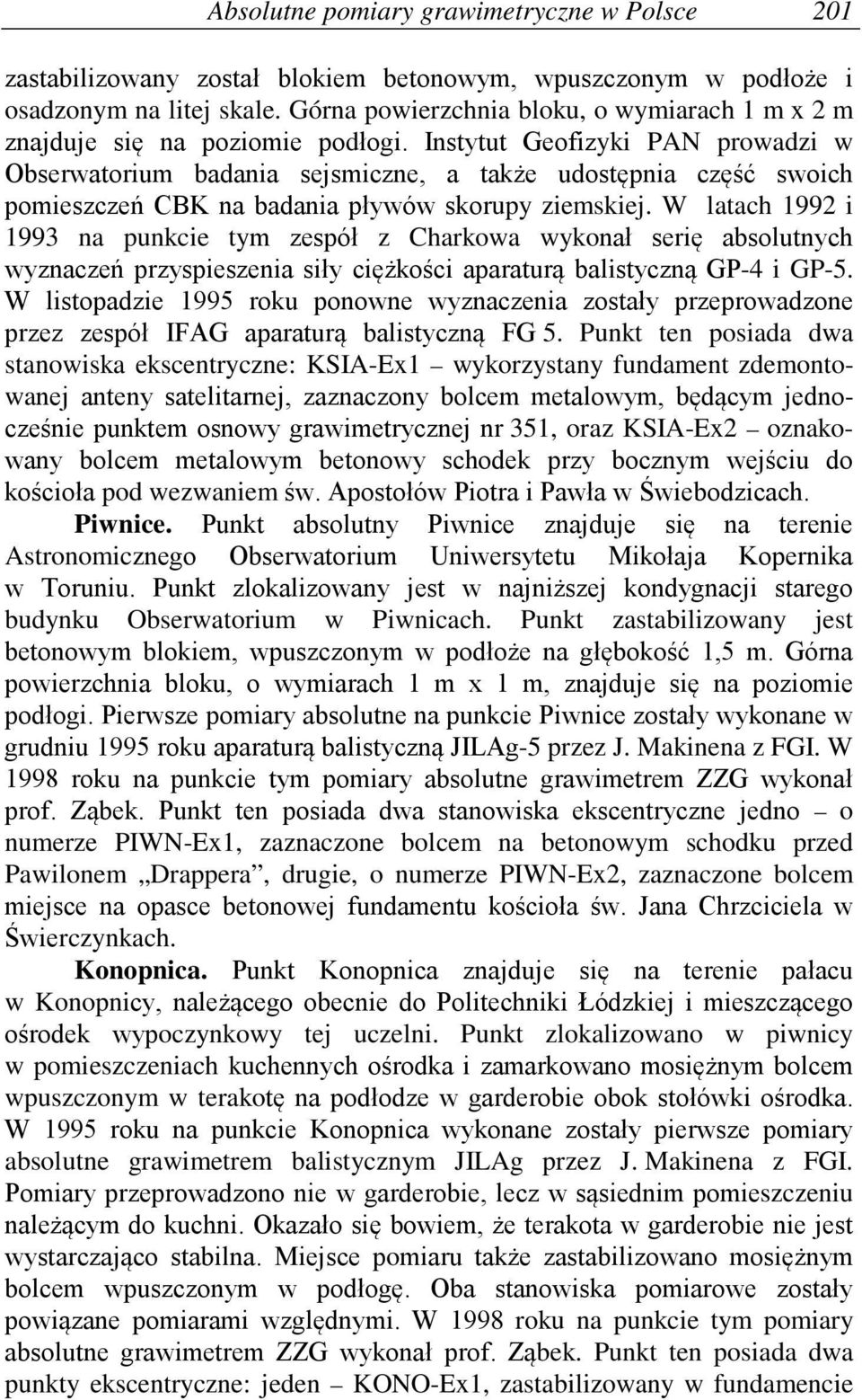 Instytut Geofizyki PAN prowadzi w Obserwatorium badania sejsmiczne, a także udostępnia część swoich pomieszczeń CBK na badania pływów skorupy ziemskiej.