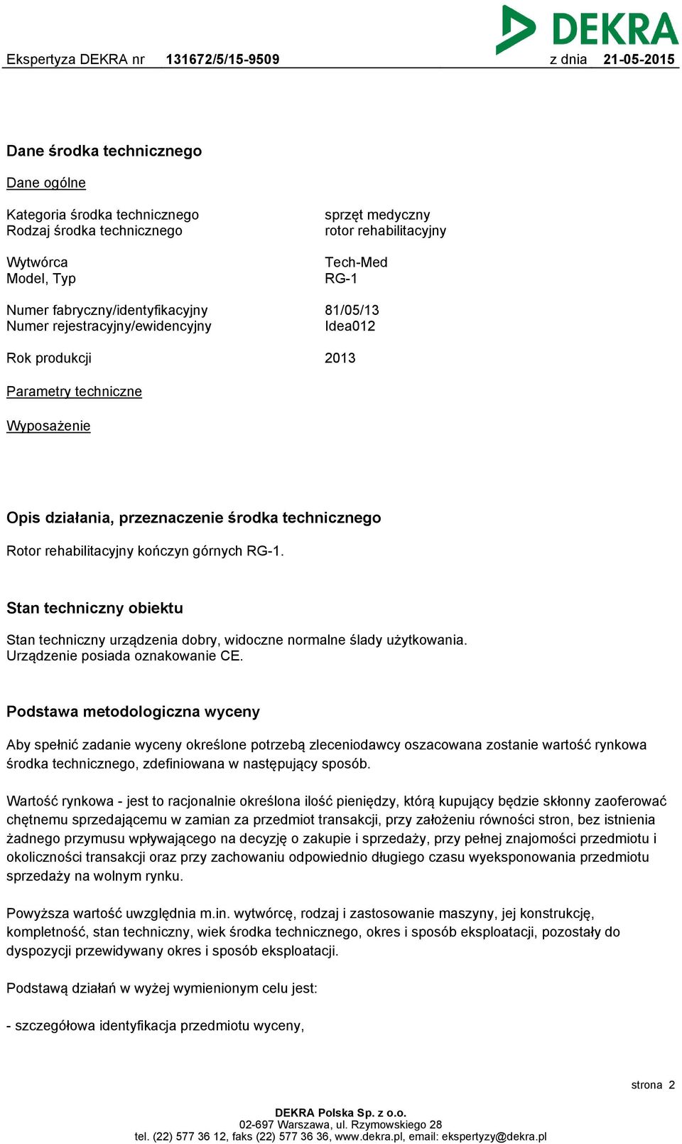 Stan techniczny obiektu Stan techniczny urządzenia dobry, widoczne normalne ślady użytkowania. Urządzenie posiada oznakowanie CE.