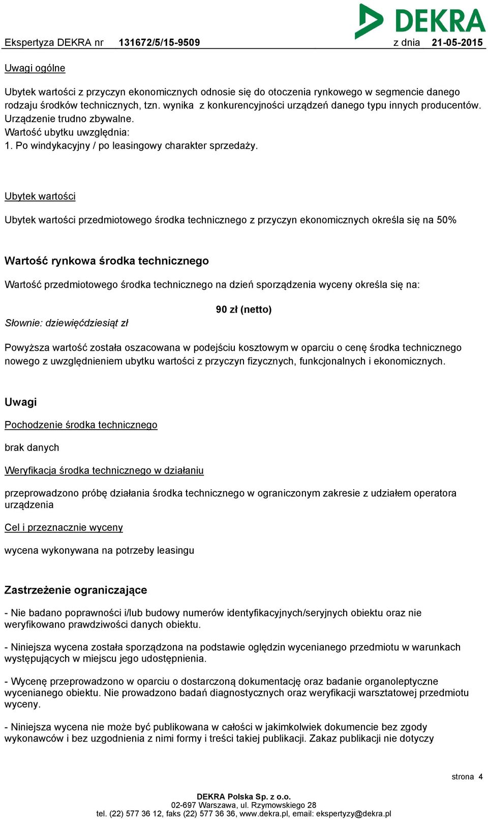 Ubytek wartości Ubytek wartości przedmiotowego środka technicznego z przyczyn ekonomicznych określa się na 50% Wartość rynkowa środka technicznego Wartość przedmiotowego środka technicznego na dzień