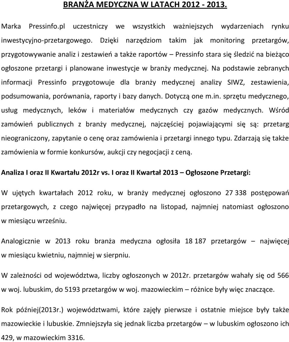 medycznej. Na podstawie zebranych informacji Pressinfo przygotowuje dla branży medycznej analizy SIWZ, zestawienia, podsumowania, porównania, raporty i bazy danych. Dotyczą one m.in. sprzętu medycznego, usług medycznych, leków i materiałów medycznych czy gazów medycznych.