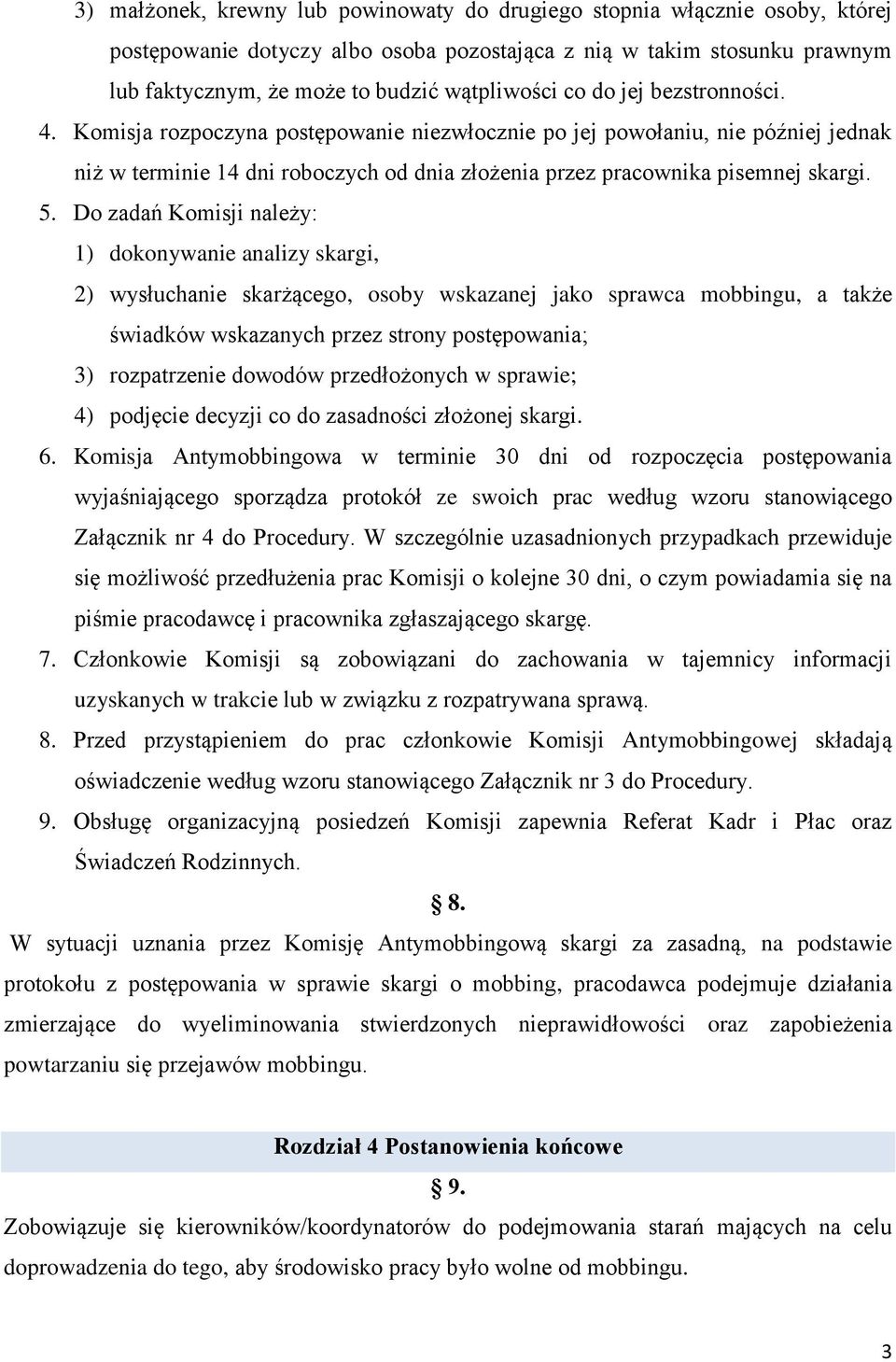 Do zadań Komisji należy: 1) dokonywanie analizy skargi, 2) wysłuchanie skarżącego, osoby wskazanej jako sprawca mobbingu, a także świadków wskazanych przez strony postępowania; 3) rozpatrzenie