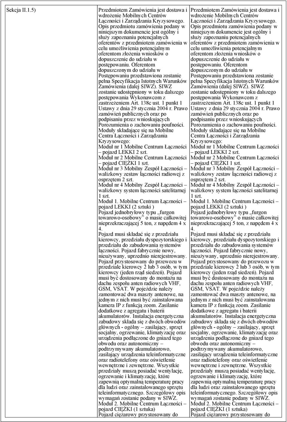o dopuszczenie do udziału w postępowaniu. Oferentom dopuszczonym do udziału w Postępowaniu przedstawiona zostanie pełna Specyfikacja Istotnych Warunków Zamówienia (dalej SIWZ).