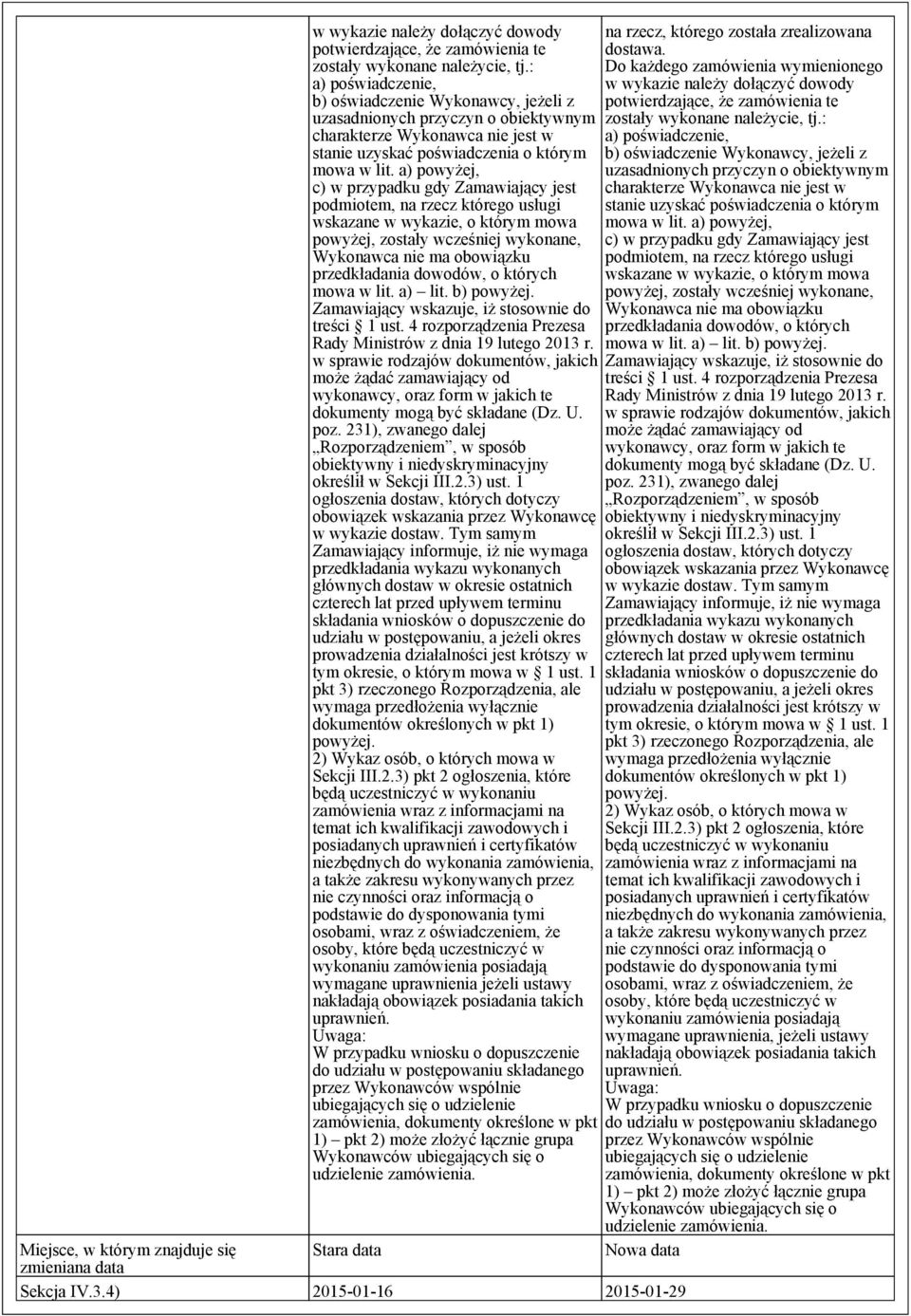 a) powyżej, c) w przypadku gdy Zamawiający jest podmiotem, na rzecz którego usługi wskazane w wykazie, o którym mowa powyżej, zostały wcześniej wykonane, Wykonawca nie ma obowiązku przedkładania