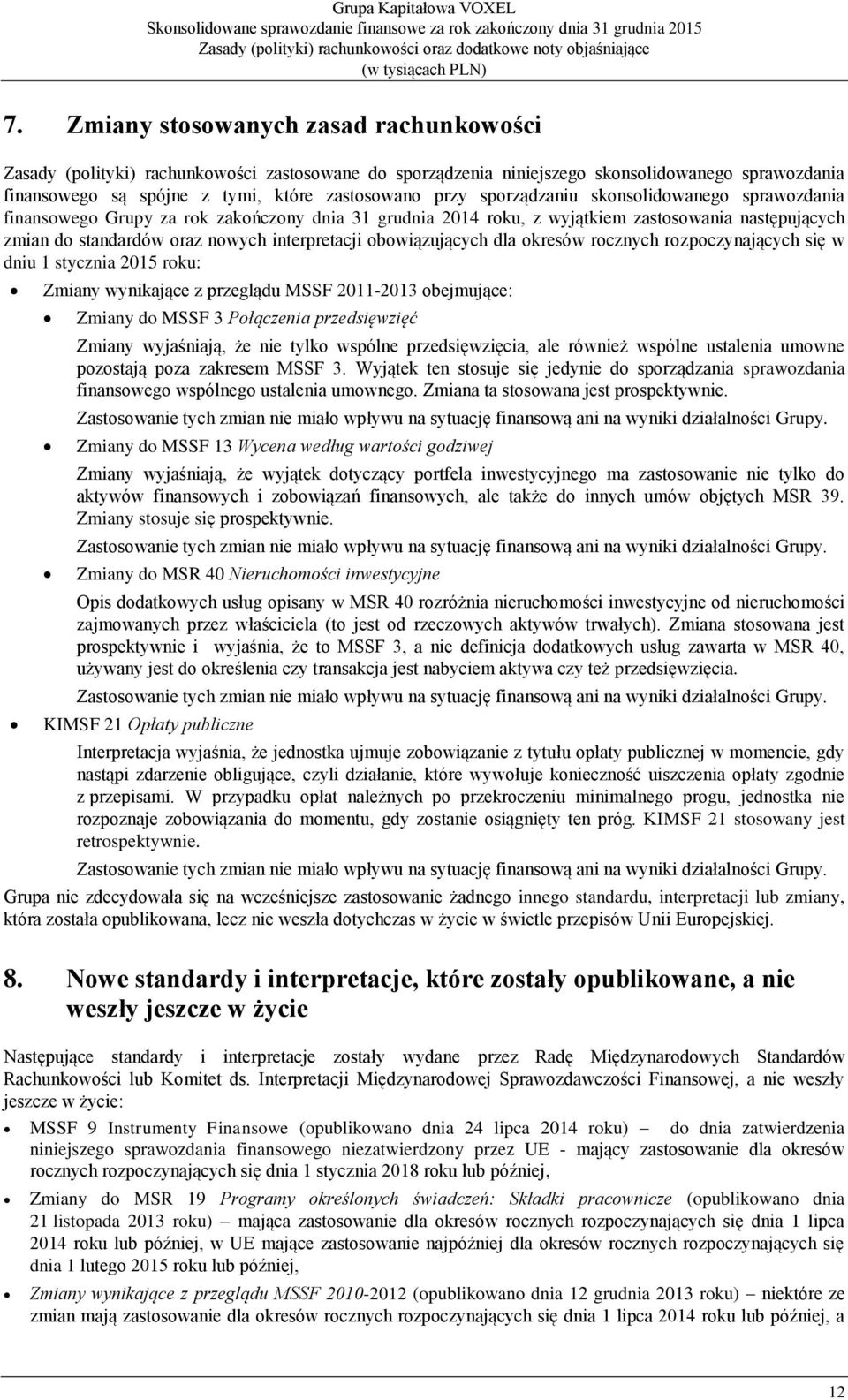 okresów rocznych rozpoczynających się w dniu 1 stycznia 2015 roku: Zmiany wynikające z przeglądu MSSF 2011-2013 obejmujące: Zmiany do MSSF 3 Połączenia przedsięwzięć Zmiany wyjaśniają, że nie tylko