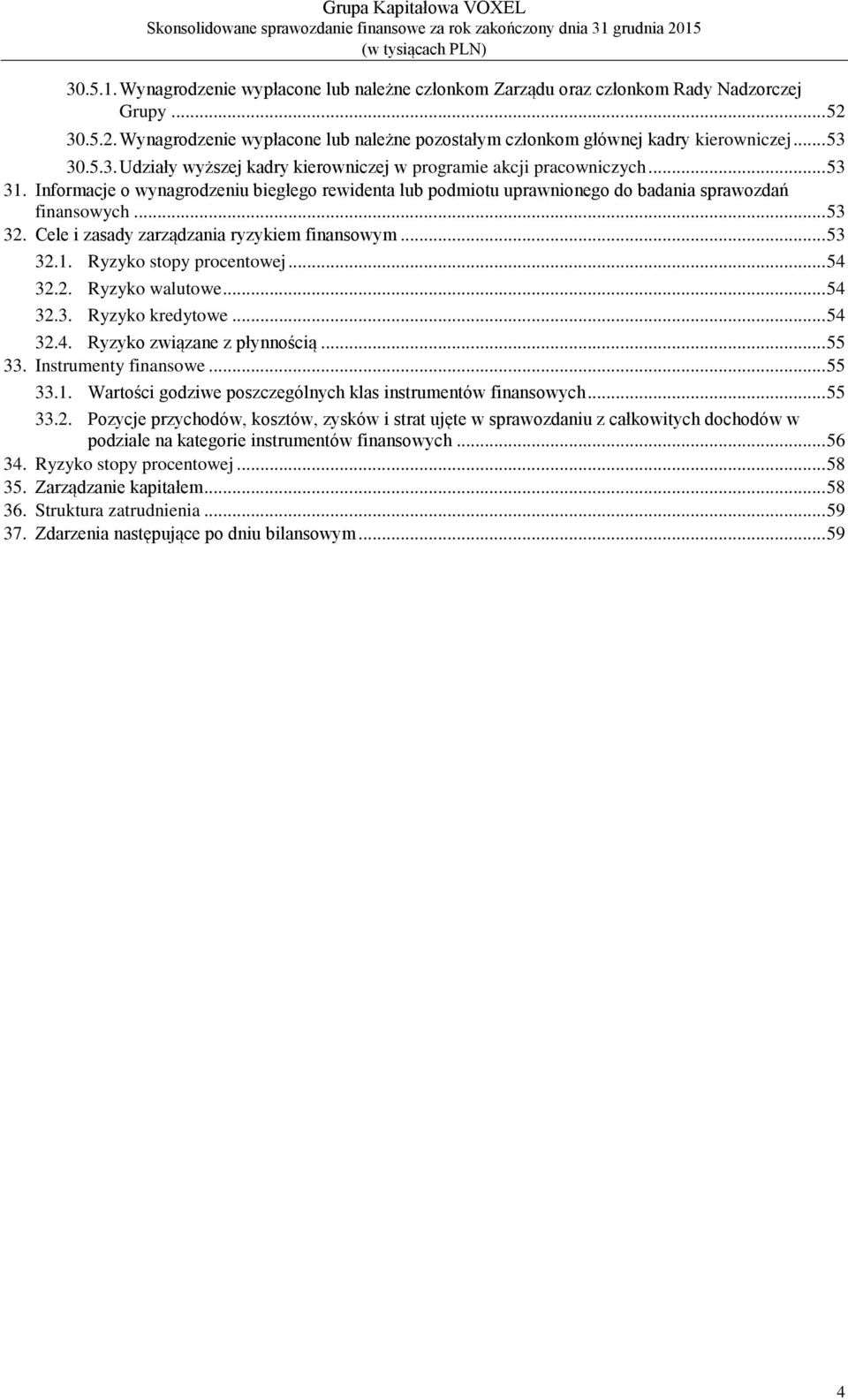 .. 53 32. Cele i zasady zarządzania ryzykiem finansowym... 53 32.1. Ryzyko stopy procentowej... 54 32.2. Ryzyko walutowe... 54 32.3. Ryzyko kredytowe... 54 32.4. Ryzyko związane z płynnością... 55 33.