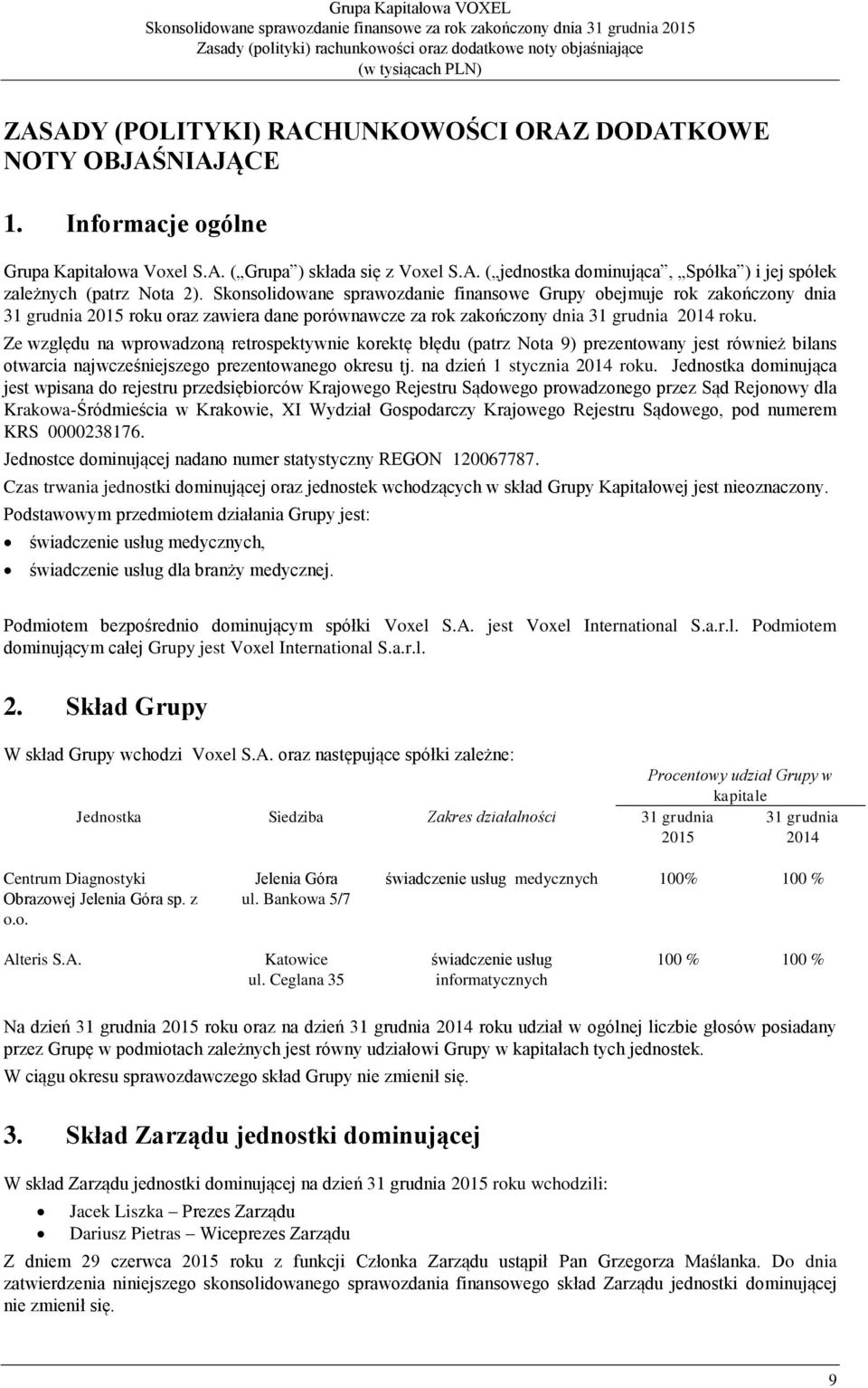 Ze względu na wprowadzoną retrospektywnie korektę błędu (patrz Nota 9) prezentowany jest również bilans otwarcia najwcześniejszego prezentowanego okresu tj. na dzień 1 stycznia 2014 roku.