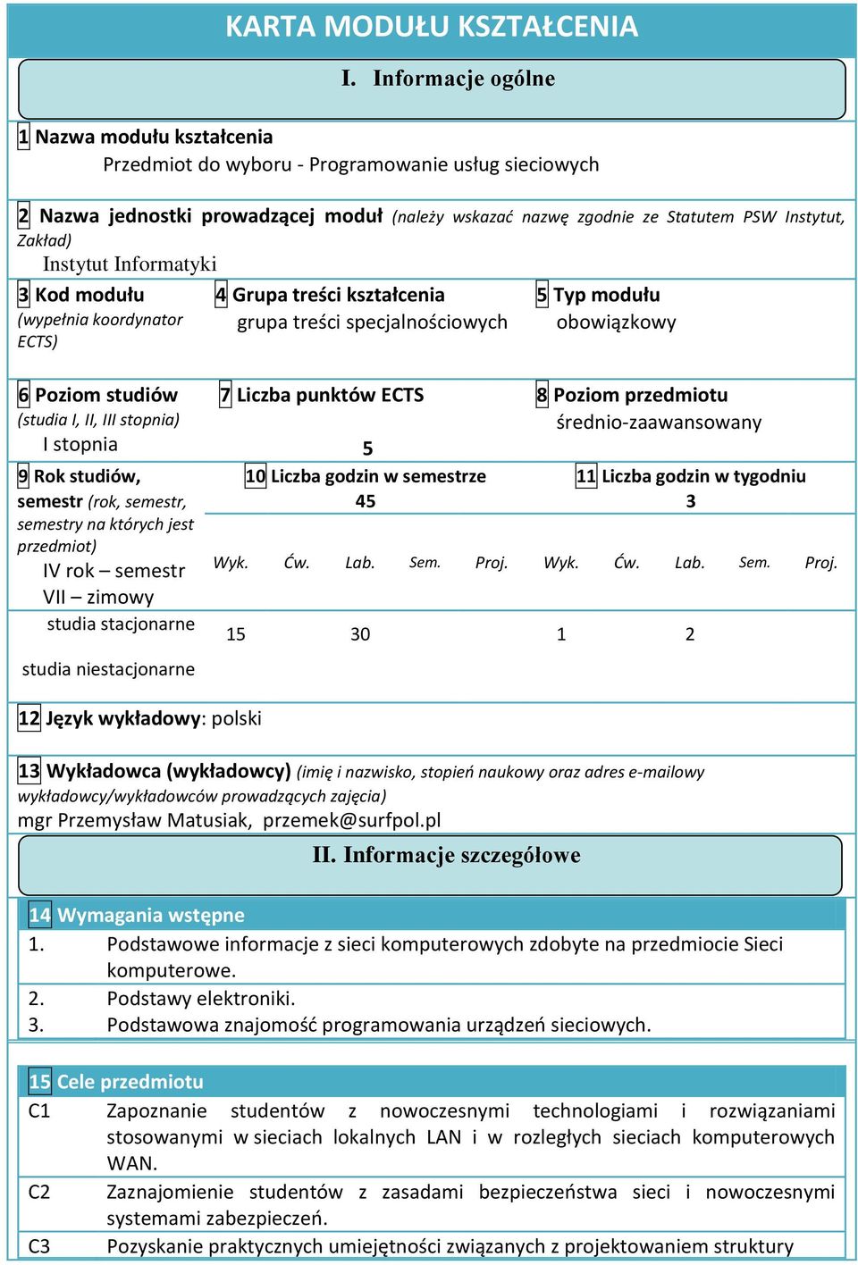 Informacje ogólne 4 Grupa treści kształcenia grupa treści specjalnościowych 5 Typ modułu obowiązkowy 6 Poziom studiów (studia I, II, III stopnia) I stopnia 9 Rok studiów, semestr (rok, semestr,