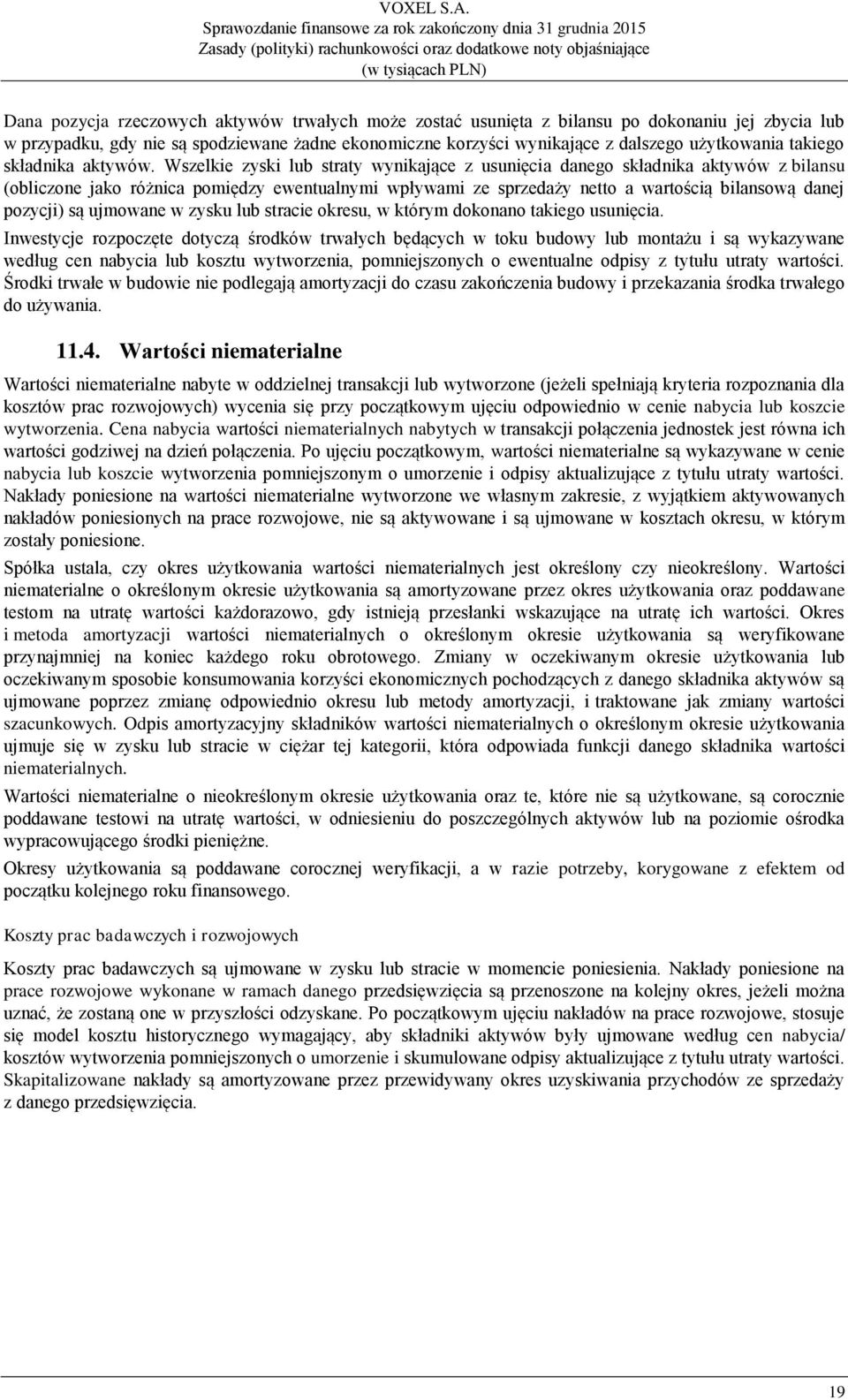 Wszelkie zyski lub straty wynikające z usunięcia danego składnika aktywów z bilansu (obliczone jako różnica pomiędzy ewentualnymi wpływami ze sprzedaży netto a wartością bilansową danej pozycji) są