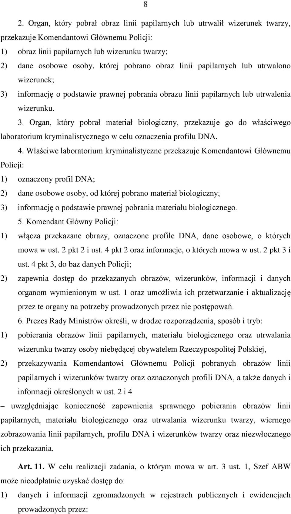 4. Właściwe laboratorium kryminalistyczne przekazuje Komendantowi Głównemu Policji: 1) oznaczony profil DNA; 2) dane osobowe osoby, od której pobrano materiał biologiczny; 3) informację o podstawie