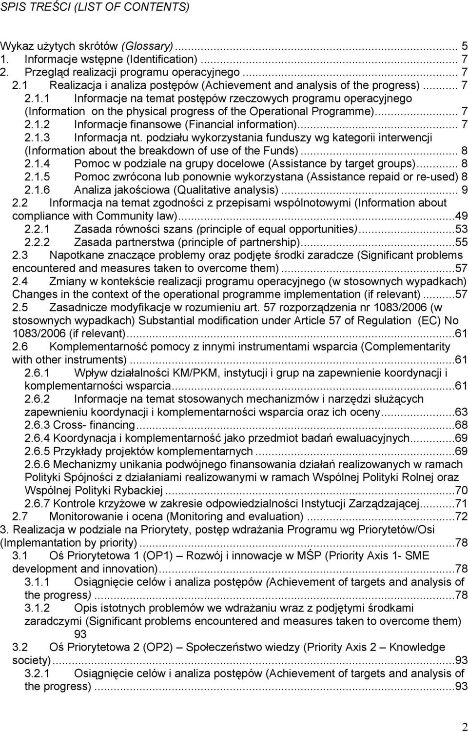 podziału wykorzystania funduszy wg kategorii interwencji (Information about the breakdown of use of the Funds)...8 2.1.4 Pomoc w podziale na grupy docelowe (Assistance by target groups)...8 2.1.5 Pomoc zwrócona lub ponownie wykorzystana (Assistance repaid or re-used)8 2.