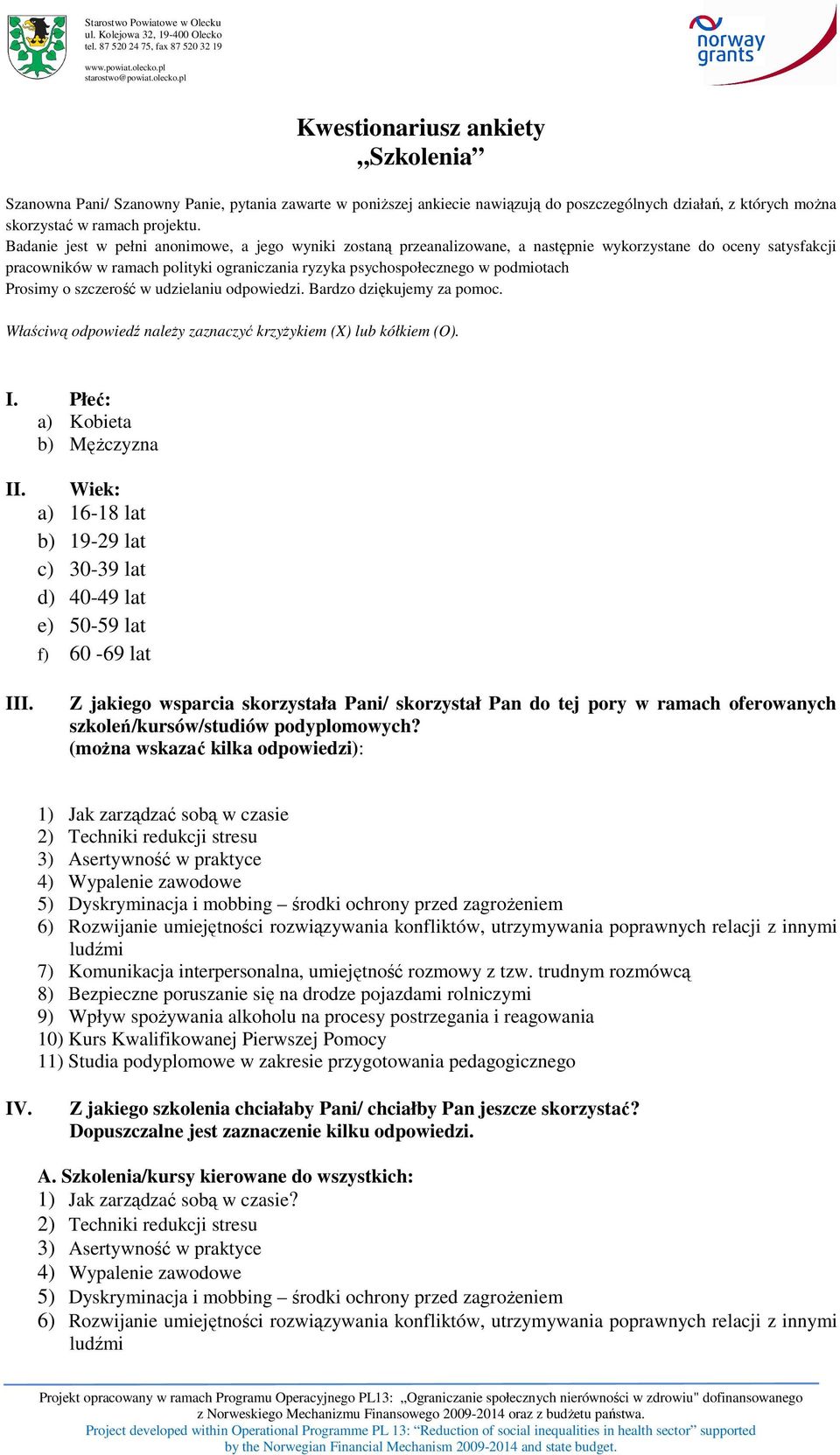 Prosimy o szczerość w udzielaniu odpowiedzi. Bardzo dziękujemy za pomoc. Właściwą odpowiedź naleŝy zaznaczyć krzyŝykiem (X) lub kółkiem (O). I. Płeć: a) Kobieta b) MęŜczyzna II. III.
