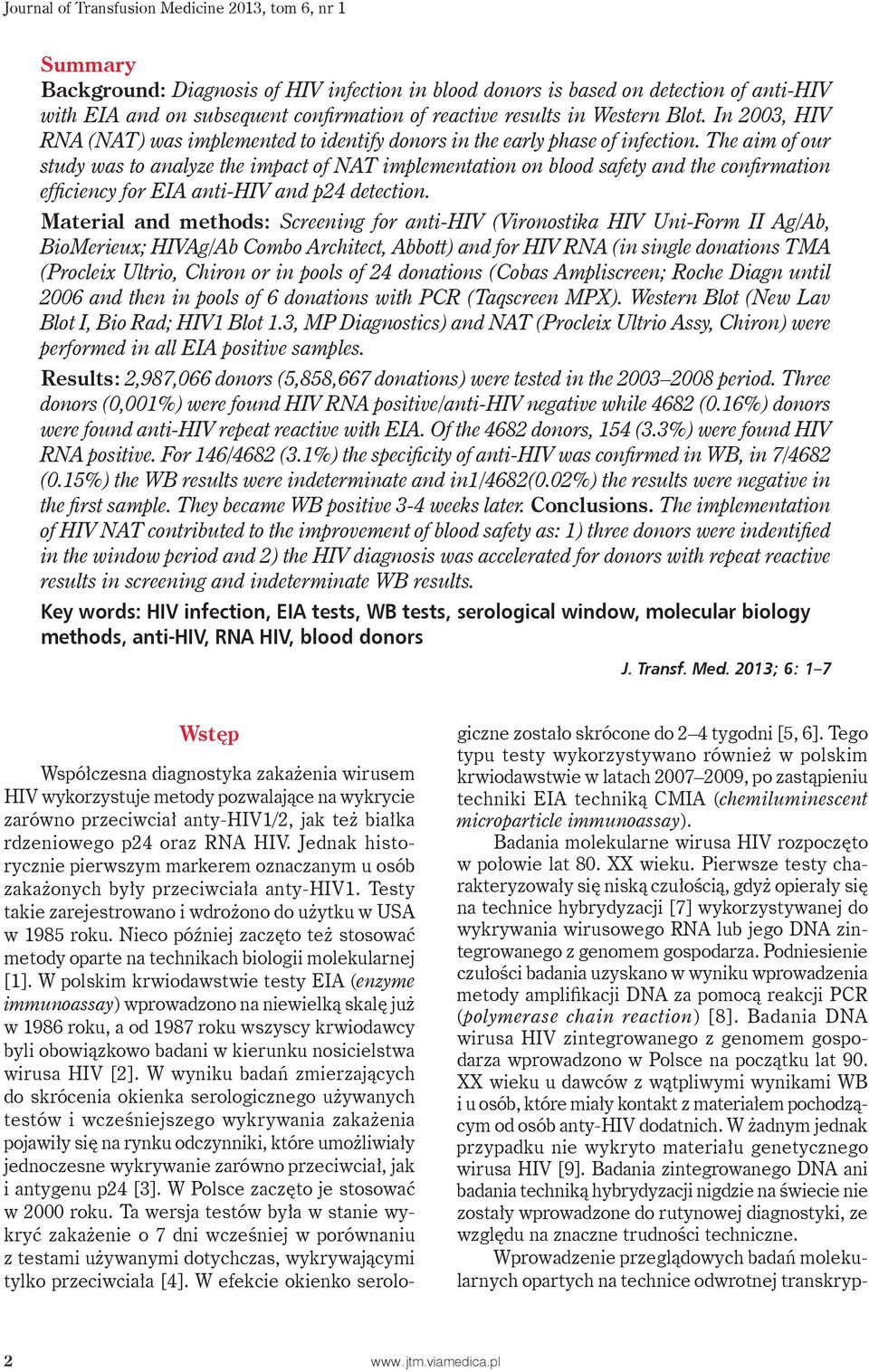 The aim of our study was to analyze the impact of NAT implementation on blood safety and the confi rmation effi ciency for EIA anti-hiv and p24 detection.