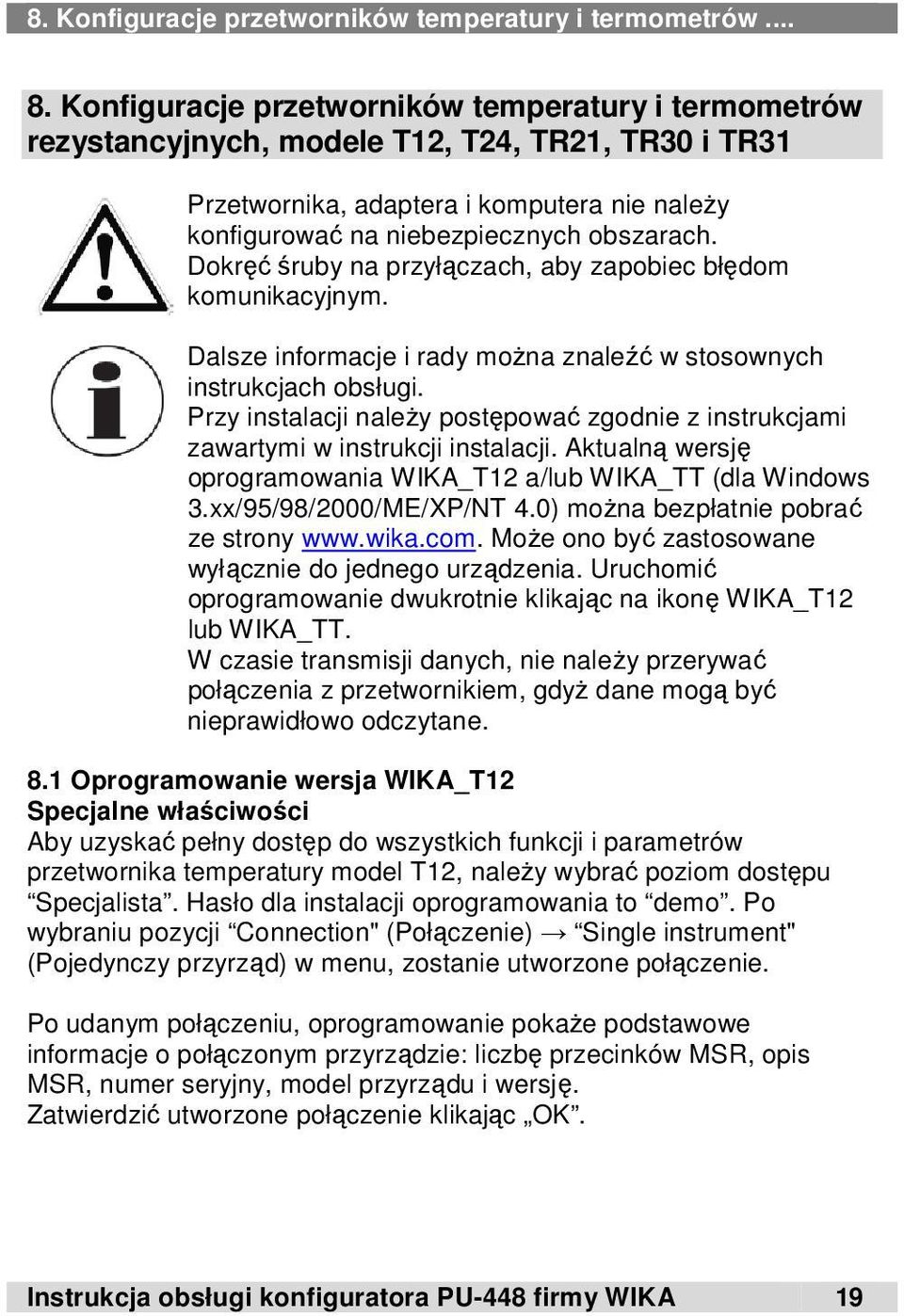 Dokręć śruby na przyłączach, aby zapobiec błędom komunikacyjnym. Dalsze informacje i rady można znaleźć w stosownych instrukcjach obsługi.