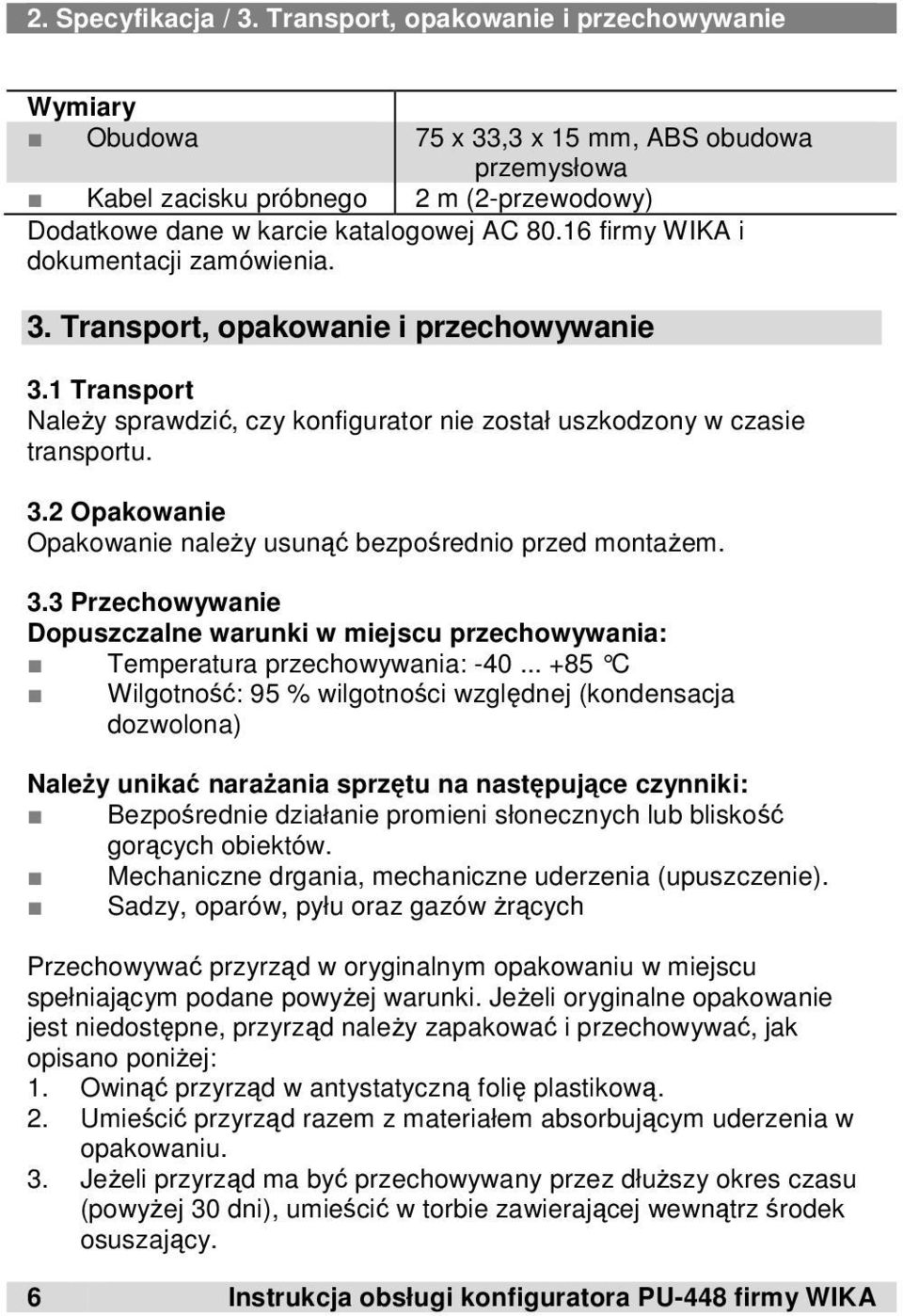16 firmy WIKA i dokumentacji zamówienia. 3. Transport, opakowanie i przechowywanie 3.1 Transport Należy sprawdzić, czy konfigurator nie został uszkodzony w czasie transportu. 3.2 Opakowanie Opakowanie należy usunąć bezpośrednio przed montażem.