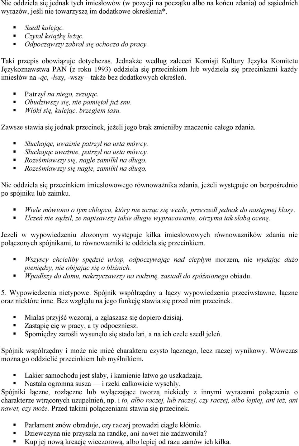 Jednakże według zaleceń Komisji Kultury Języka Komitetu Językoznawstwa PAN (z roku 1993) oddziela się przecinkiem lub wydziela się przecinkami każdy imiesłów na -ąc, -łszy, -wszy także bez