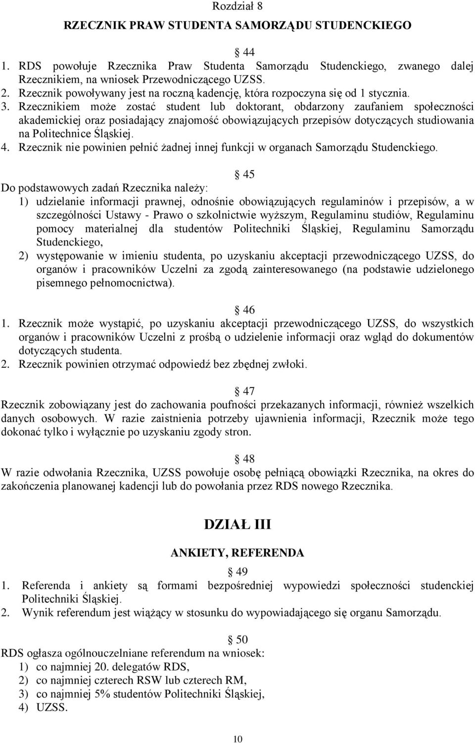 Rzecznikiem może zostać student lub doktorant, obdarzony zaufaniem społeczności akademickiej oraz posiadający znajomość obowiązujących przepisów dotyczących studiowania na Politechnice Śląskiej. 4.