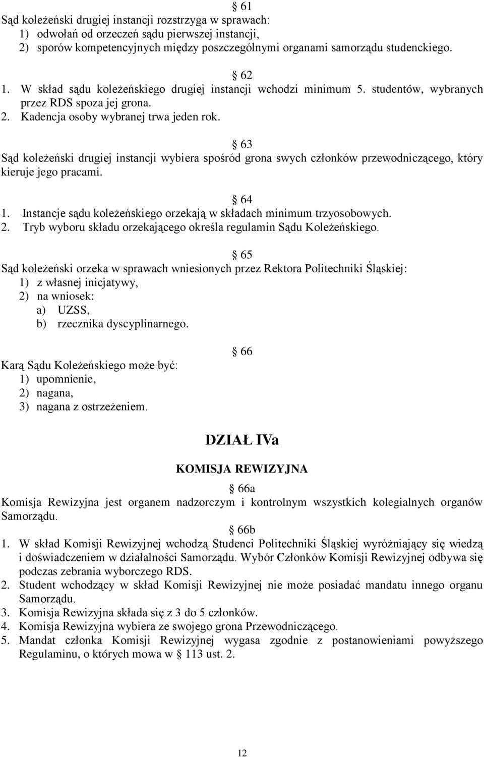 63 Sąd koleżeński drugiej instancji wybiera spośród grona swych członków przewodniczącego, który kieruje jego pracami. 64 1. Instancje sądu koleżeńskiego orzekają w składach minimum trzyosobowych. 2.