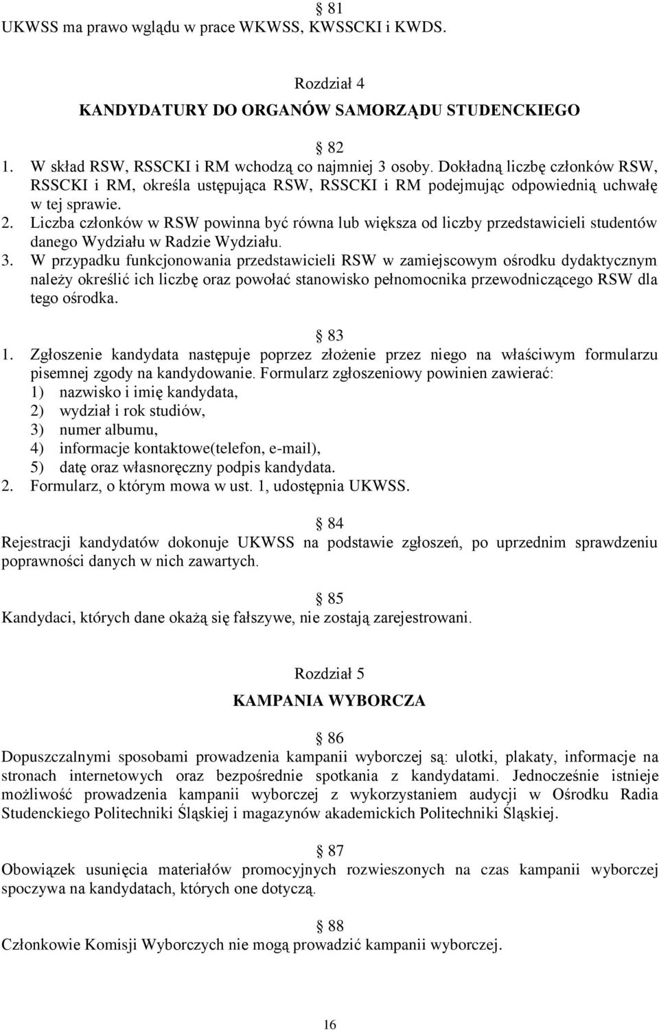 Liczba członków w RSW powinna być równa lub większa od liczby przedstawicieli studentów danego Wydziału w Radzie Wydziału. 3.